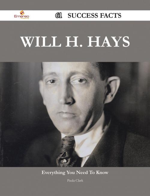 Cover of the book Will H. Hays 61 Success Facts - Everything you need to know about Will H. Hays by Paula Clark, Emereo Publishing