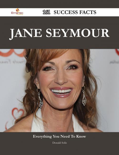 Cover of the book Jane Seymour 161 Success Facts - Everything you need to know about Jane Seymour by Donald Solis, Emereo Publishing