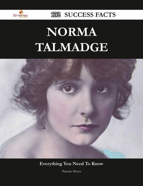 Cover of the book Norma Talmadge 132 Success Facts - Everything you need to know about Norma Talmadge by Pamela Moses, Emereo Publishing