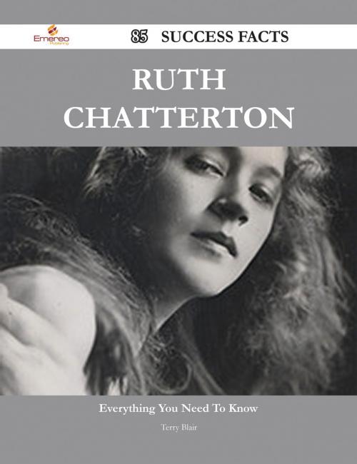 Cover of the book Ruth Chatterton 85 Success Facts - Everything you need to know about Ruth Chatterton by Terry Blair, Emereo Publishing