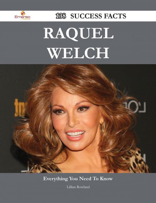 Cover of the book Raquel Welch 138 Success Facts - Everything you need to know about Raquel Welch by Lillian Rowland, Emereo Publishing