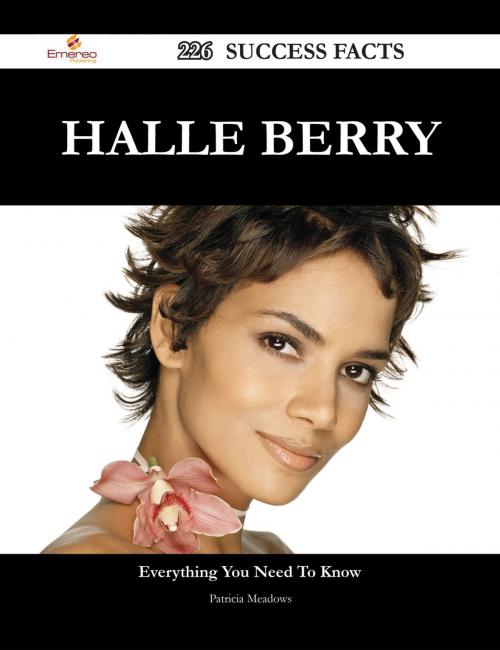 Cover of the book Halle Berry 226 Success Facts - Everything you need to know about Halle Berry by Patricia Meadows, Emereo Publishing