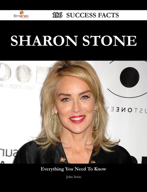 Cover of the book Sharon Stone 186 Success Facts - Everything you need to know about Sharon Stone by John Irwin, Emereo Publishing