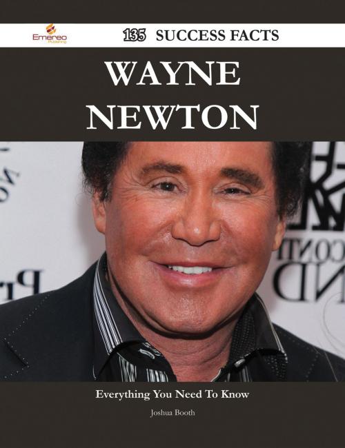 Cover of the book Wayne Newton 135 Success Facts - Everything you need to know about Wayne Newton by Joshua Booth, Emereo Publishing