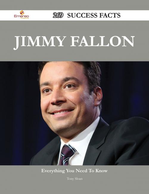 Cover of the book Jimmy Fallon 269 Success Facts - Everything you need to know about Jimmy Fallon by Tony Sloan, Emereo Publishing