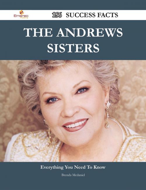 Cover of the book The Andrews Sisters 156 Success Facts - Everything you need to know about The Andrews Sisters by Brenda Mcdaniel, Emereo Publishing