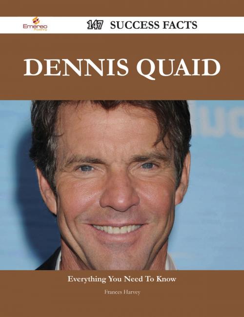 Cover of the book Dennis Quaid 147 Success Facts - Everything you need to know about Dennis Quaid by Frances Harvey, Emereo Publishing