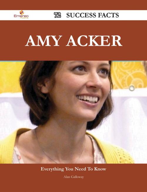 Cover of the book Amy Acker 72 Success Facts - Everything you need to know about Amy Acker by Alan Galloway, Emereo Publishing