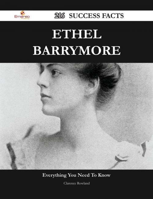 Cover of the book Ethel Barrymore 216 Success Facts - Everything you need to know about Ethel Barrymore by Clarence Rowland, Emereo Publishing
