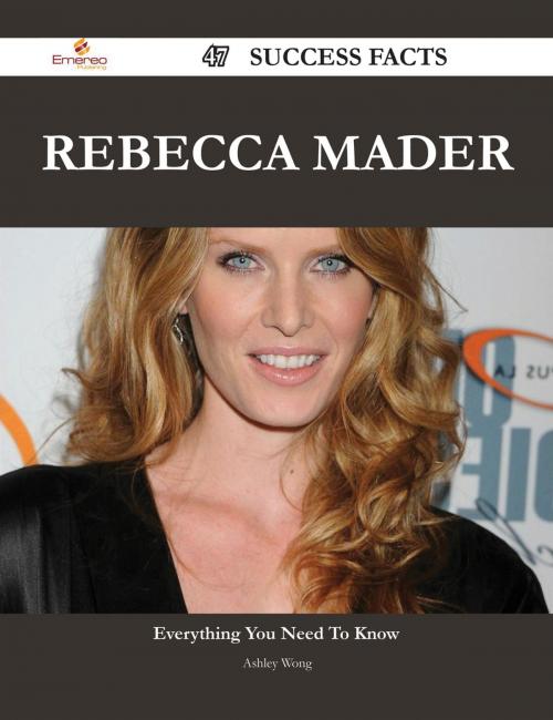 Cover of the book Rebecca Mader 47 Success Facts - Everything you need to know about Rebecca Mader by Ashley Wong, Emereo Publishing