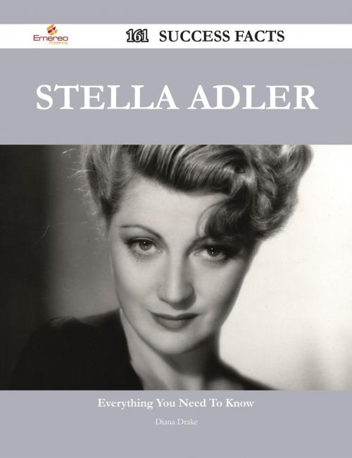 Cover of the book Stella Adler 161 Success Facts - Everything you need to know about Stella Adler by Diana Drake, Emereo Publishing