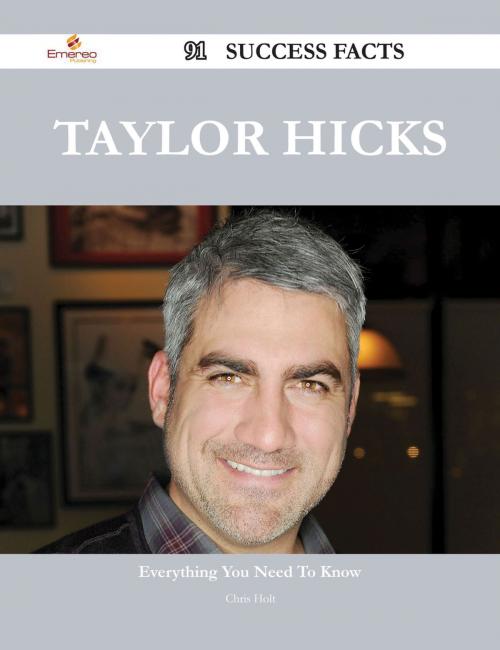 Cover of the book Taylor Hicks 91 Success Facts - Everything you need to know about Taylor Hicks by Chris Holt, Emereo Publishing