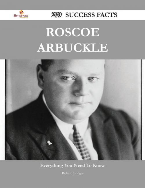 Cover of the book Roscoe Arbuckle 279 Success Facts - Everything you need to know about Roscoe Arbuckle by Richard Bridges, Emereo Publishing