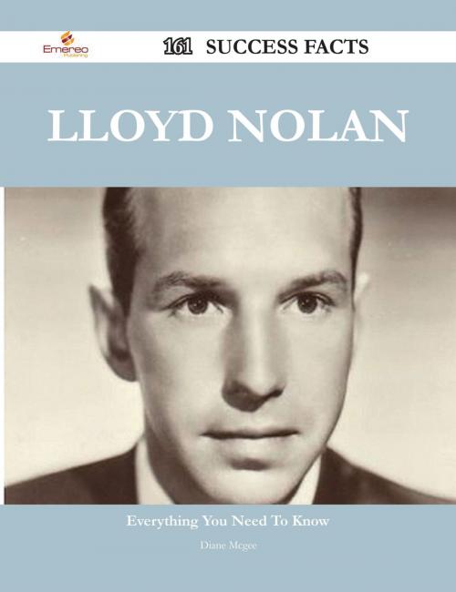 Cover of the book Lloyd Nolan 161 Success Facts - Everything you need to know about Lloyd Nolan by Diane Mcgee, Emereo Publishing