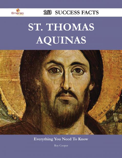 Cover of the book St. Thomas Aquinas 163 Success Facts - Everything you need to know about St. Thomas Aquinas by Roy Cooper, Emereo Publishing