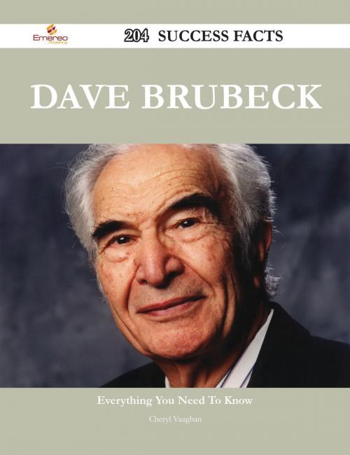 Cover of the book Dave Brubeck 204 Success Facts - Everything you need to know about Dave Brubeck by Cheryl Vaughan, Emereo Publishing