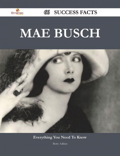 Cover of the book Mae Busch 66 Success Facts - Everything you need to know about Mae Busch by Betty Adkins, Emereo Publishing