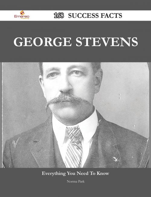 Cover of the book George Stevens 168 Success Facts - Everything you need to know about George Stevens by Norma Park, Emereo Publishing