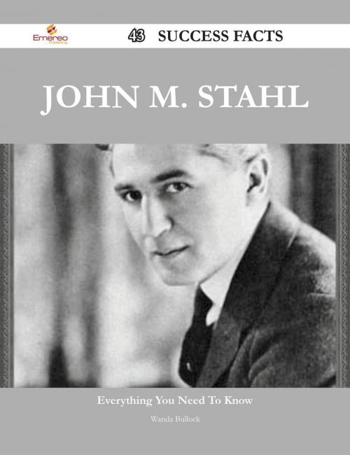 Cover of the book John M. Stahl 43 Success Facts - Everything you need to know about John M. Stahl by Wanda Bullock, Emereo Publishing