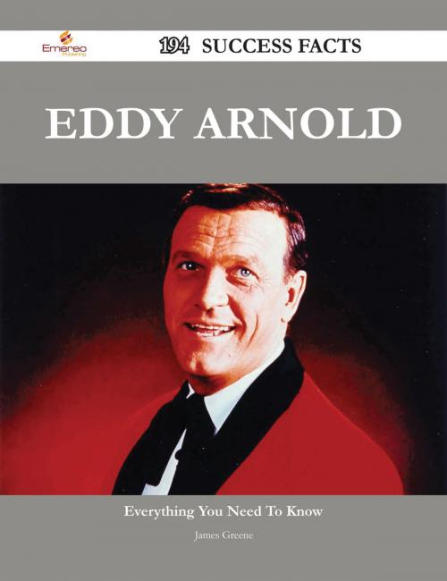 Cover of the book Eddy Arnold 194 Success Facts - Everything you need to know about Eddy Arnold by James Greene, Emereo Publishing