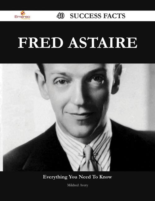 Cover of the book Fred Astaire 40 Success Facts - Everything you need to know about Fred Astaire by Mildred Avery, Emereo Publishing
