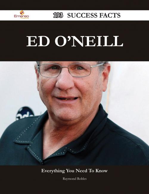 Cover of the book Ed O'Neill 193 Success Facts - Everything you need to know about Ed O'Neill by Raymond Robles, Emereo Publishing