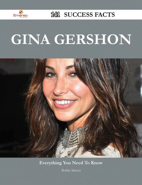 Cover of the book Gina Gershon 141 Success Facts - Everything you need to know about Gina Gershon by Bobby Mercer, Emereo Publishing