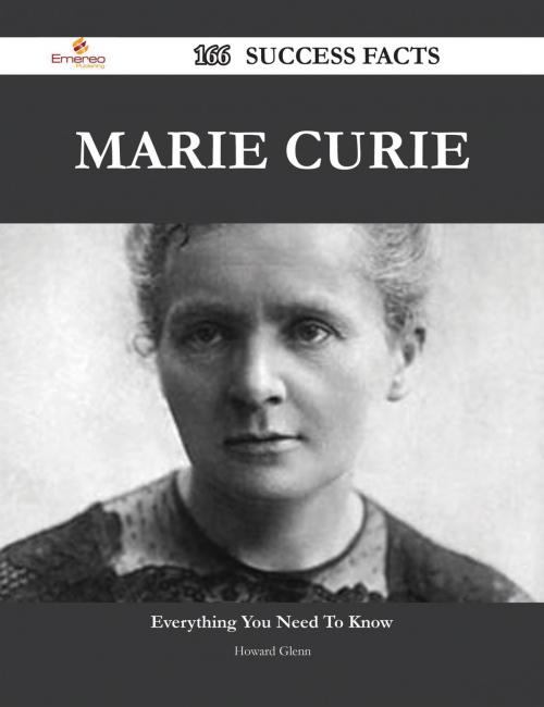 Cover of the book Marie Curie 166 Success Facts - Everything you need to know about Marie Curie by Howard Glenn, Emereo Publishing