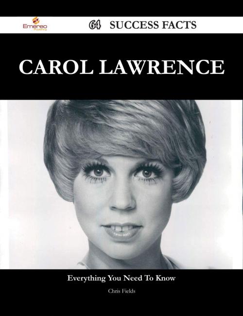 Cover of the book Carol Lawrence 64 Success Facts - Everything you need to know about Carol Lawrence by Chris Fields, Emereo Publishing