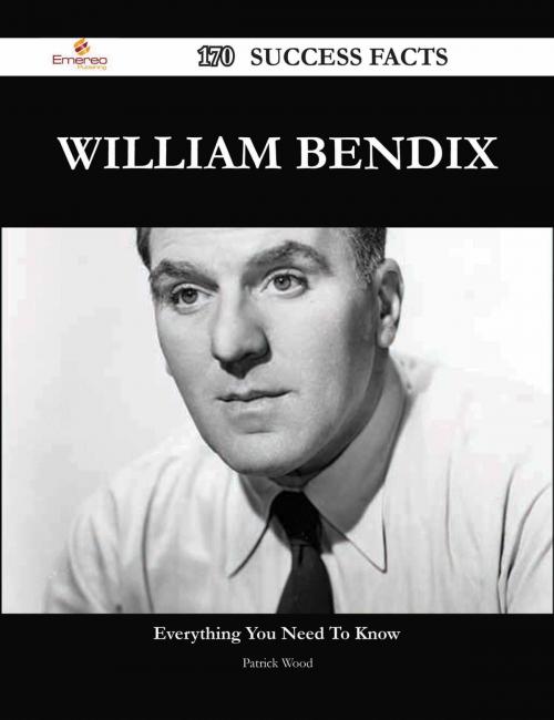 Cover of the book William Bendix 170 Success Facts - Everything you need to know about William Bendix by Patrick Wood, Emereo Publishing