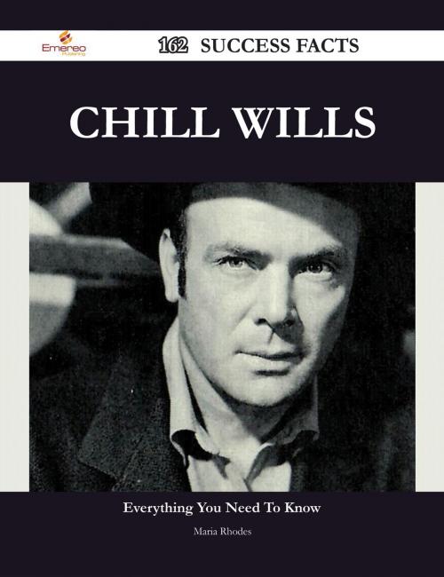 Cover of the book Chill Wills 162 Success Facts - Everything you need to know about Chill Wills by Maria Rhodes, Emereo Publishing