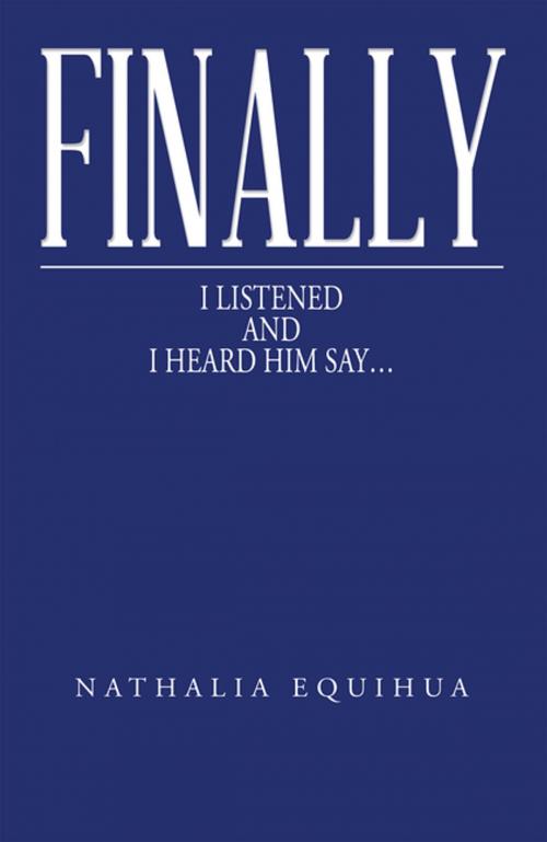 Cover of the book Finally I Listened and I Heard Him Say... by Nathalia Equihua, WestBow Press