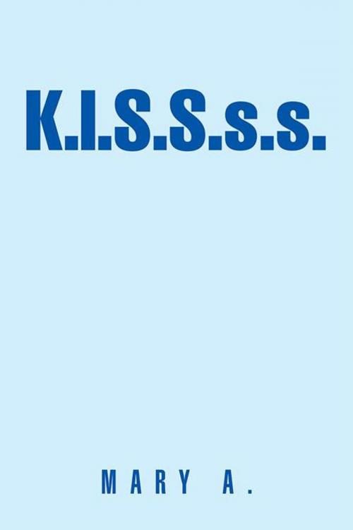 Cover of the book K.I.S.S.S.S. by Mary A., AuthorHouse
