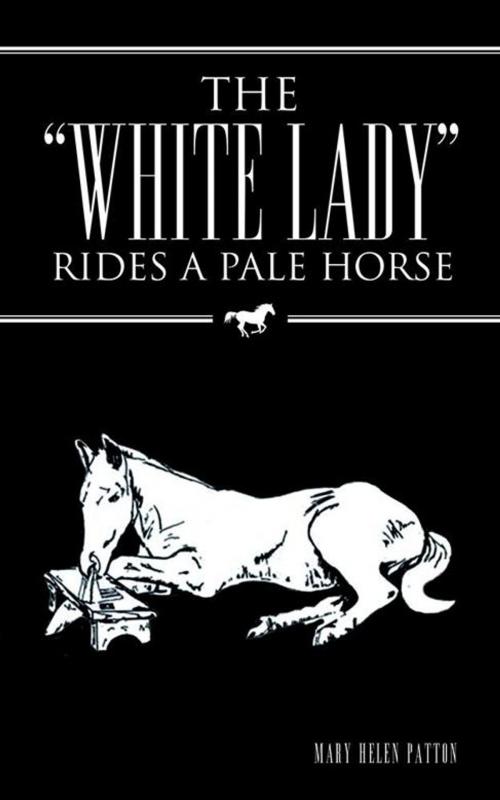 Cover of the book The “White Lady” Rides a Pale Horse by Mary Helen Patton, AuthorHouse