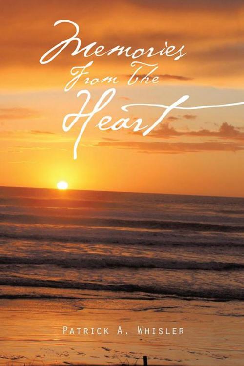 Cover of the book Memories from the Heart by Patrick A. Whisler, AuthorHouse