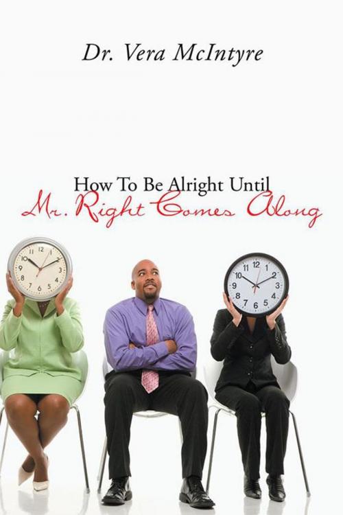 Cover of the book How to Be Alright Until Mr. Right Comes Along by Dr. Vera McIntyre, AuthorHouse