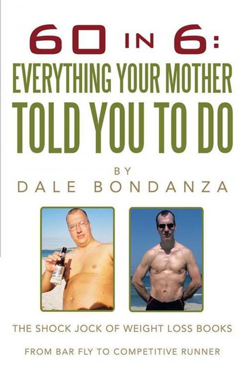 Cover of the book 60 in 6: Everything Your Mother Told You to Do by Dale Bondanza, AuthorHouse
