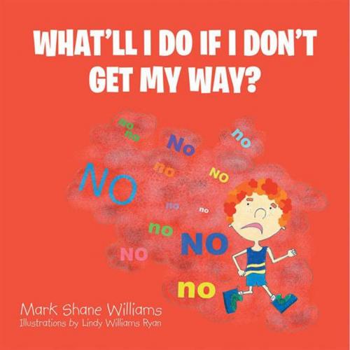 Cover of the book What’Ll I Do If I Don’T Get My Way? by Mark Shane Williams, AuthorHouse