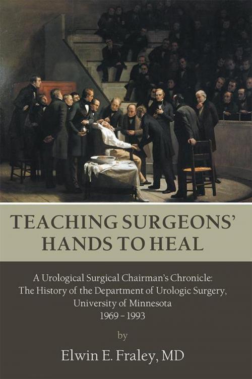 Cover of the book Teaching Surgeons’ Hands to Heal by Elwin E. Fraley MD, AuthorHouse