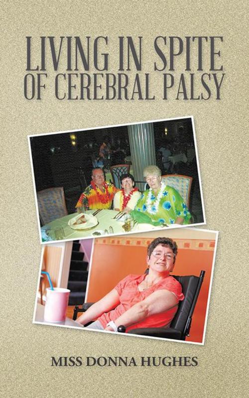 Cover of the book Living in Spite of Cerebral Palsy by Miss Donna Hughes, AuthorHouse UK