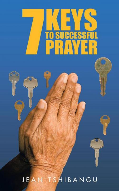 Cover of the book 7 Keys to Successful Prayers by Jean Tshibangu, AuthorHouse UK