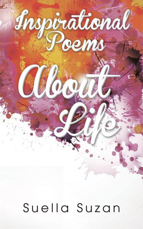 Cover of the book Inspirational Poems About Life by Suella Suzan, AuthorHouse UK