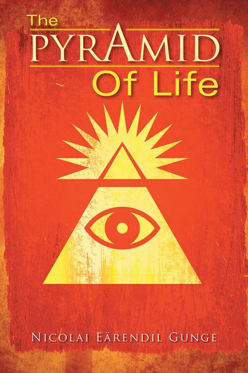 Cover of the book The Pyramid of Life by Nicolai Eärendil Gunge, AuthorHouse UK