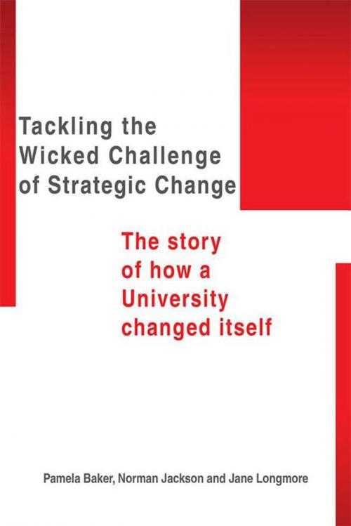 Cover of the book Tackling the Wicked Challenge of Strategic Change by Pamela Baker, Norman Jackson, Jane Longmore, AuthorHouse UK