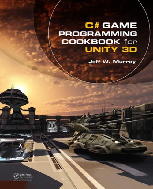 Cover of the book C# Game Programming Cookbook for Unity 3D by Jeff W. Murray, CRC Press