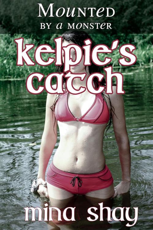 Cover of the book Mounted by a Monster: Kelpie's Catch by Mina Shay, Mina Shay