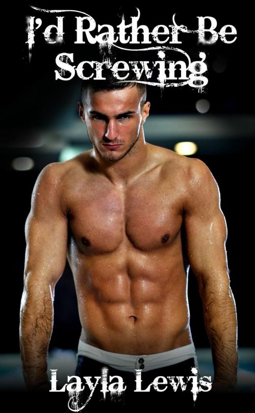 Cover of the book I'd Rather Be Screwing (a nearly free bondage and spanking gay male foursome erotica) by Layla Lewis, Elio Books