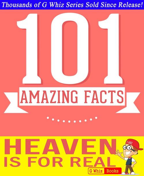 Cover of the book Heaven is for Real - 101 Amazing Facts You Didn't Know by G Whiz, GWhizBooks.com