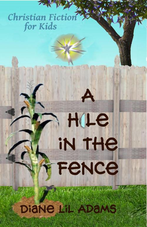 Cover of the book A Hole in the Fence - Christian Fiction for Kids by Diane Lil Adams, Diane L Adams
