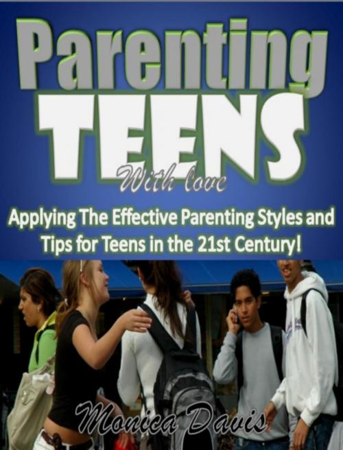 Cover of the book Parenting Teens With Love:Applying The Effective Parenting Styles and Tips for Teens in the 21st Century! by Monica Davis, Eljays-epublishing